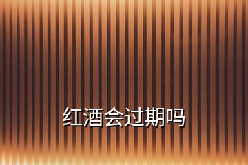 紅酒會(huì)過(guò)期嗎