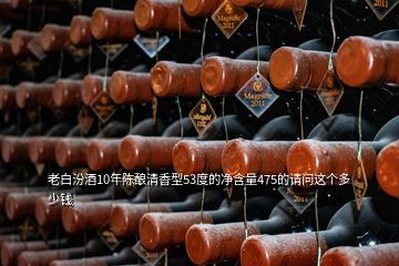 老白汾酒10年陳釀清香型53度的凈含量475的請(qǐng)問這個(gè)多少錢
