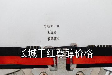 長城干紅尊醇價格