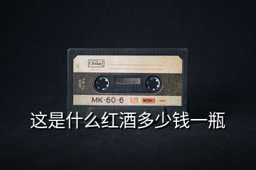 這是什么紅酒多少錢(qián)一瓶