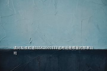 請問有誰知道03562605333這電話是哪里的那家公司
