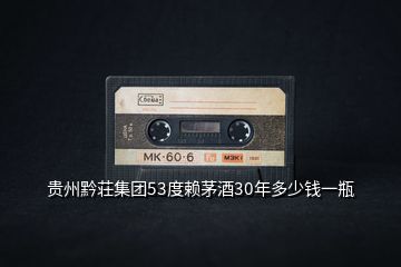 貴州黔荘集團53度賴茅酒30年多少錢一瓶