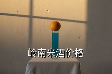 嶺南米酒價格