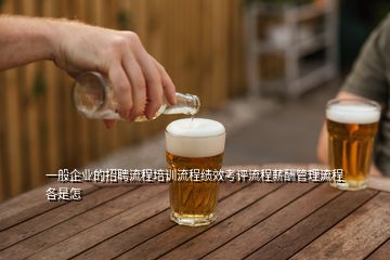 一般企業(yè)的招聘流程培訓(xùn)流程績(jī)效考評(píng)流程薪酬管理流程各是怎