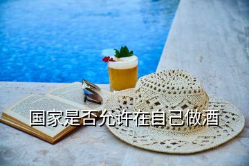 國(guó)家是否允許在自己做酒