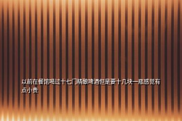 以前在餐館喝過十七門精釀啤酒但是要十幾塊一瓶感覺有點小貴
