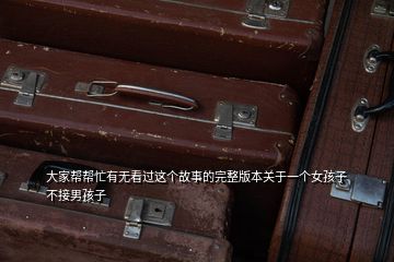 大家?guī)蛶兔τ袩o看過這個故事的完整版本關于一個女孩子不接男孩子