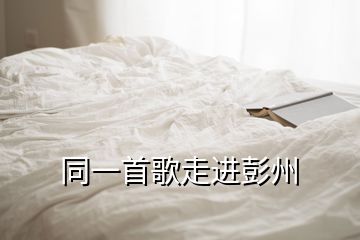 同一首歌走進(jìn)彭州