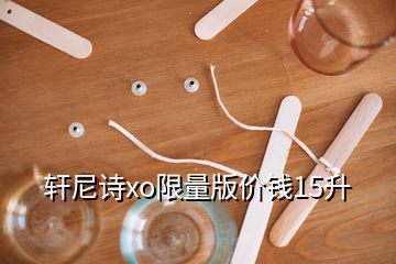 軒尼詩xo限量版價錢15升
