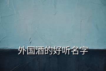 外國(guó)酒的好聽名字