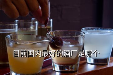 目前國內(nèi)最好的酒廠是哪個