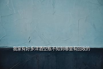 我家有好多洋酒空瓶不知到哪里有回收的