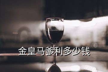 金皇馬爹利多少錢(qián)