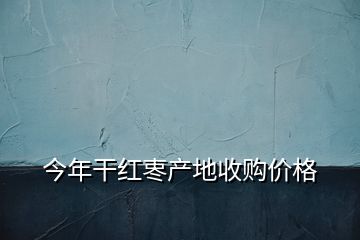 今年干紅栆產(chǎn)地收購價格