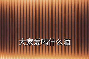 大家愛喝什么酒