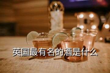 英國最有名的酒是什么