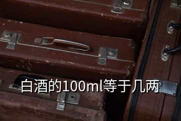 白酒的100ml等于幾兩