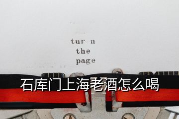石庫(kù)門上海老酒怎么喝