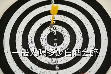 一般人喝多少白酒會(huì)醉