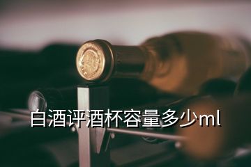 白酒評酒杯容量多少ml