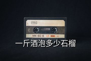 一斤酒泡多少石榴