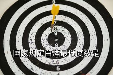國(guó)家規(guī)定白酒最低度數(shù)是