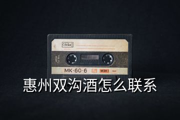 惠州雙溝酒怎么聯(lián)系
