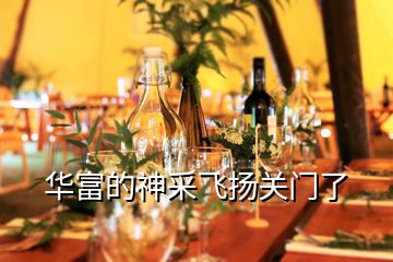 華富的神采飛揚關(guān)門了