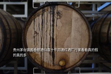 貴州茅臺(tái)鎮(zhèn)醬香原酒53度十年四渡紅酒廠(chǎng)行家看看真的假的真的多