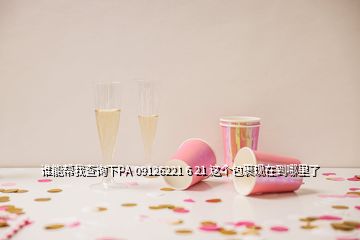誰能幫我查詢下PA 09126221 6 21 這個包裹現(xiàn)在到哪里了
