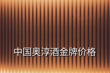 中國(guó)奧淳酒金牌價(jià)格