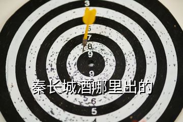 秦長(zhǎng)城酒哪里出的