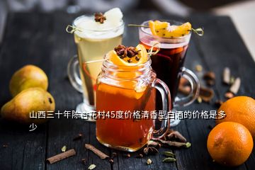 山西三十年陳杏花村45度價(jià)格清香型白酒的價(jià)格是多少