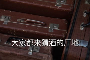 大家都來猜酒的廠地