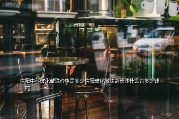 信陽中科?；⒅閮r(jià)格是多少信陽?；⒅榈介L沙什么合多少錢一噸