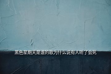 黑色星期天是誰的歌為什么說有人聽了會死
