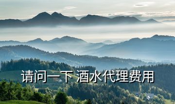 請(qǐng)問(wèn)一下 酒水代理費(fèi)用