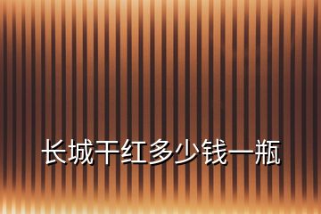 長(zhǎng)城干紅多少錢一瓶