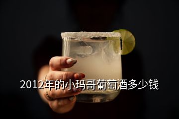 2012年的小瑪哥葡萄酒多少錢(qián)