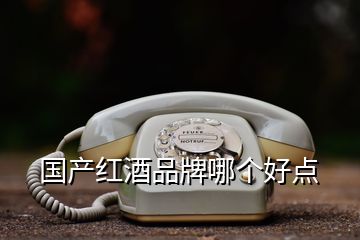 國產(chǎn)紅酒品牌哪個好點