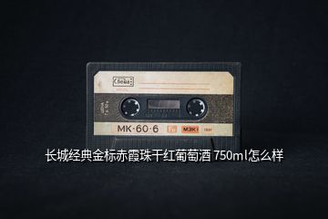 長城經(jīng)典金標(biāo)赤霞珠干紅葡萄酒 750ml怎么樣