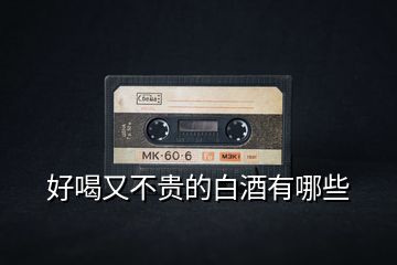 好喝又不貴的白酒有哪些
