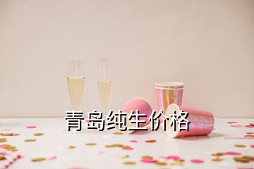青島純生價格