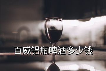 百威鋁瓶啤酒多少錢