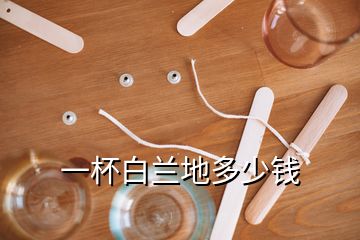 一杯白蘭地多少錢(qián)