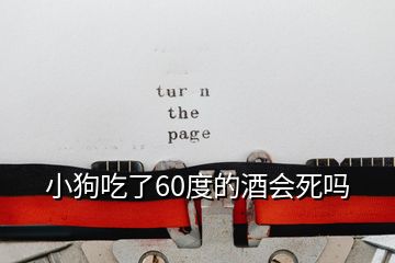 小狗吃了60度的酒會死嗎