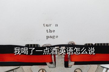 我喝了一點(diǎn)酒 英語(yǔ)怎么說