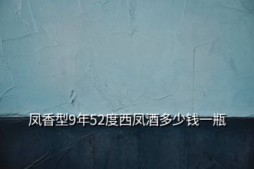 鳳香型9年52度西鳳酒多少錢一瓶