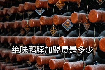 絕味鴨脖加盟費(fèi)是多少