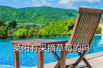 萊陽有采摘草莓的嗎